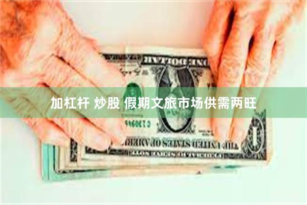 加杠杆 炒股 假期文旅市场供需两旺